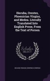 Hecuba, Orestes, Phoenician Virgins, and Medea. Literally Translated Into English Prose, From the Text of Porson