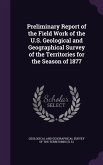 Preliminary Report of the Field Work of the U.S. Geological and Geographical Survey of the Territories for the Season of 1877