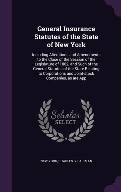 General Insurance Statutes of the State of New York: Including Alterations and Amendments to the Close of the Session of the Legislature of 1882, and - York, New; Fairman, Charles G.