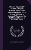 A Visit to Japan in 1860 in the U.S. Frigate "Hartford" and a Return From China by the U.S.S. Frigate "Niagara" to Aden and Thence via the Red Sea and Europe to the United States