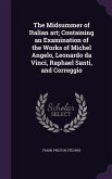 The Midsummer of Italian art; Containing an Examination of the Works of Michel Angelo, Leonardo da Vinci, Raphael Santi, and Correggio