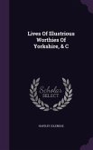Lives Of Illustrious Worthies Of Yorkshire, & C