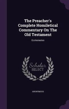 The Preacher's Complete Homiletical Commentary On The Old Testament: Ecclesiastes - Anonymous