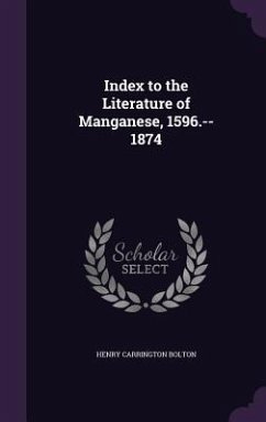 Index to the Literature of Manganese, 1596.--1874 - Bolton, Henry Carrington