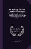 An Apology For The Life Of Colley Cibber: Comedian, And Late Patentee Of The Theatre-royal. With An Historical View Of The Stage During His Own Time,