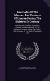 Anecdotes Of The Manner And Customs Of London During The Eighteenth Century