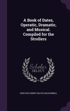 A Book of Dates, Operatic, Dramatic, and Musical. Compiled for the Strollers - Macdonnell, Hercules Henry Graves