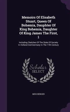 Memoirs Of Elisabeth Stuart, Queen Of Bohemia, Dauphter Of King Bohemia, Daughter Of King James The First, 1 - Benger