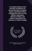 A Compleat System of the Revenue of Ireland in its Several Branches of Import, Export, and Inland Duties; Calculated for the use of all Officers, Merc