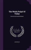 The Welsh Pulpit Of Today: Sermons By Welsh Ministers