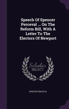 Speech Of Spencer Perceval ... On The Reform Bill, With A Letter To The Electors Of Newport - Perceval, Spencer