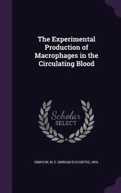The Experimental Production of Macrophages in the Circulating Blood - Simpson, M. E. 1894