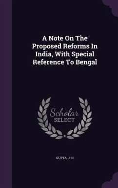 A Note On The Proposed Reforms In India, With Special Reference To Bengal - N, Gupta J.