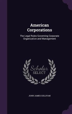 American Corporations: The Legal Rules Governing Corporate Organization and Management - Sullivan, John James