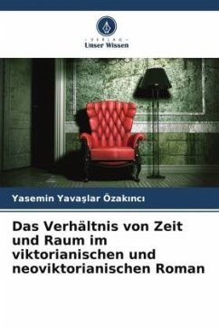 Das Verhältnis von Zeit und Raum im viktorianischen und neoviktorianischen Roman - Yavaslar Özakinci, Yasemin