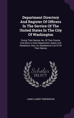 Department Directory And Register Of Officers In The Service Of The United States In The City Of Washington: Giving Their Names, No. Of Their Rooms An - Wineberger, James Albert