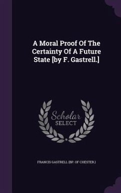 A Moral Proof Of The Certainty Of A Future State [by F. Gastrell.]