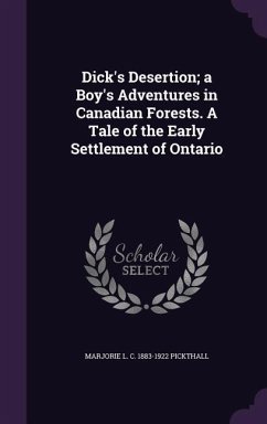 Dick's Desertion; a Boy's Adventures in Canadian Forests. A Tale of the Early Settlement of Ontario - Pickthall, Marjorie L. C.