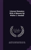 Literary Remains; With A Memoir By Walter J. Sendall