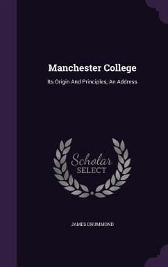 Manchester College: Its Origin And Principles, An Address - Drummond, James