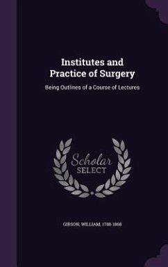 Institutes and Practice of Surgery - Gibson, William