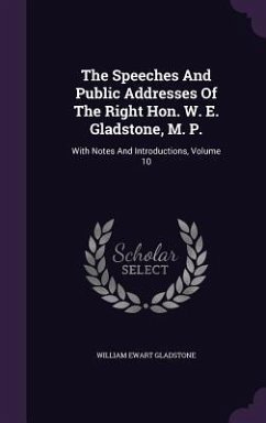 The Speeches And Public Addresses Of The Right Hon. W. E. Gladstone, M. P.: With Notes And Introductions, Volume 10 - Gladstone, William Ewart