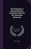 The Dairyman's Manual Being a Complete Guide for the American Dairyman