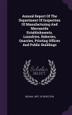 Annual Report Of The Department Of Inspection Of Manufacturing And Mercantile Establishments, Laundries, Bakeries, Quarries, Printing Offices And Publ