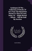 Catalogue Of The ... Collection Of Works Of Art, From The Byzantine Period To That Of Louis Seize, Of ... Ralph Bernal ... Which ... Will Be Sold By A