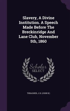 Slavery, A Divine Institution. A Speech Made Before The Breckinridge And Lane Club, November 5th, 1860