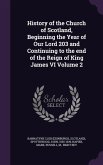 History of the Church of Scotland, Beginning the Year of Our Lord 203 and Continuing to the end of the Reign of King James VI Volume 2