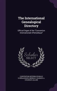 The International Genealogical Directory: Official Organ of the Convention Internationale D'héraldique - D'Héraldique, Convention Internationale; Bernau, Charles A.
