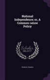 National Independence; or, A Common-sense Policy