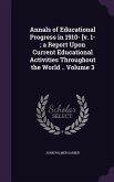 Annals of Educational Progress in 1910- [v. 1-; a Report Upon Current Educational Activities Throughout the World .. Volume 3