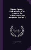 Market Nursery Work; a Series of six Books on the Cultivation of Crops for Market Volume 3