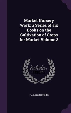 Market Nursery Work; a Series of six Books on the Cultivation of Crops for Market Volume 3 - Fletcher, F. J. B.