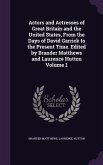 Actors and Actresses of Great Britain and the United States, From the Days of David Garrick to the Present Time. Edited by Brander Matthews and Laurence Hutton Volume 1