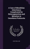 A Case of Mendelian Inheritance Complicated by Heterogametism and Mutation in Oenothera Pratincola