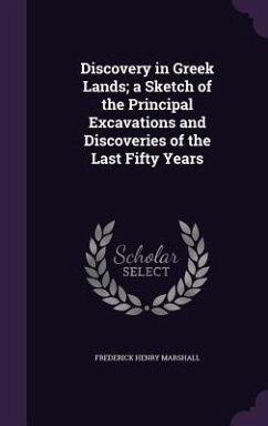 Discovery in Greek Lands; a Sketch of the Principal Excavations and Discoveries of the Last Fifty Years - Marshall, Frederick Henry