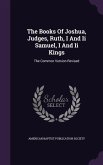 The Books Of Joshua, Judges, Ruth, I And Ii Samuel, I And Ii Kings: The Common Version Revised