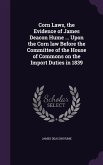 Corn Laws, the Evidence of James Deacon Hume ... Upon the Corn law Before the Committee of the House of Commons on the Import Duties in 1839