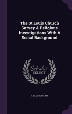 The St Louis Church Survey A Religious Investigations With A Social Background - Douglass, H Paul