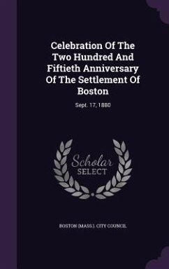 Celebration Of The Two Hundred And Fiftieth Anniversary Of The Settlement Of Boston: Sept. 17, 1880