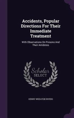 Accidents, Popular Directions For Their Immediate Treatment: With Observations On Poisons And Their Antidotes - Rivers, Henry Wheaton