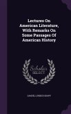 Lectures On American Literature, With Remarks On Some Passages Of American History