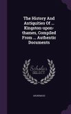 The History And Antiquities Of ... Kingston-upon-thames, Compiled From ... Authentic Documents