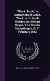 Black Jacob, a Monument of Grace. The Life of Jacob Hodges, an African Negro, who Died in Canandaigua, N. Y., February 1842