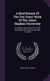 A Brief Review Of The Ten Years' Work Of The Johns Hopkins University: An Address Delivered At The Tenth Anniversary Of The University, April 26,1886