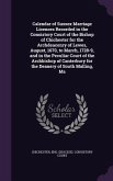 Calendar of Sussex Marriage Licences Recorded in the Consistory Court of the Bishop of Chichester for the Archdeaconry of Lewes, August, 1670, to March, 1728-9, and in the Peculiar Court of the Archbishop of Canterbury for the Deanery of South Malling, Ma