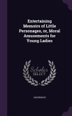 Entertaining Memoirs of Little Personages, or, Moral Amusements for Young Ladies